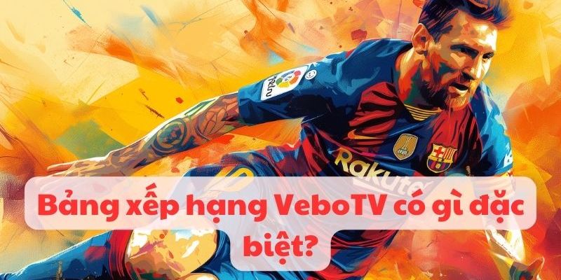 Lợi ích khi theo dõi bảng xếp hạng tại Vebo TV