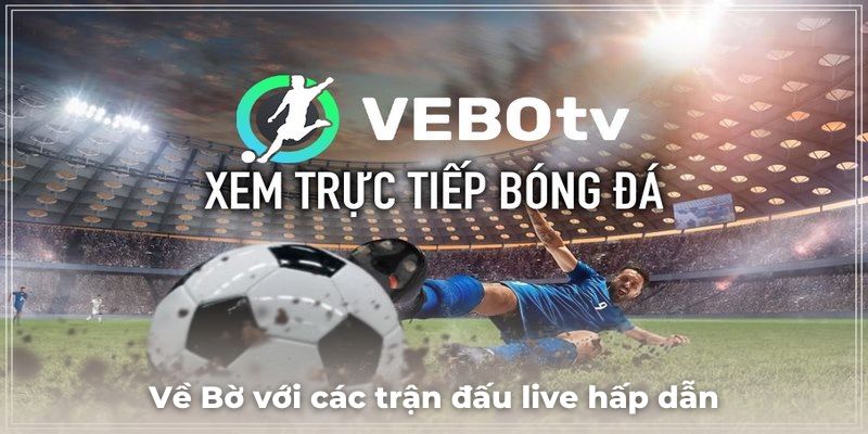 Trực tiếp bóng đá Về Bờ TV với các trận đấu live hấp dẫn